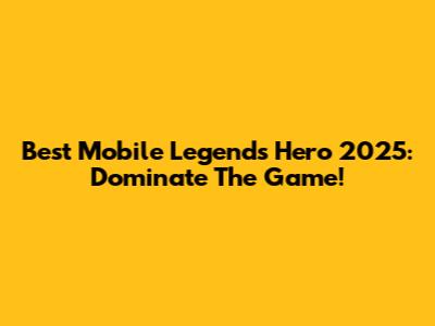 Best Mobile Legends Hero 2025: Dominate The Game!