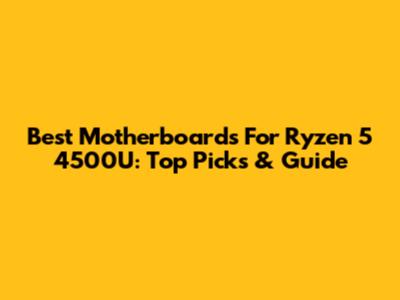 Best Motherboards For Ryzen 5 4500U: Top Picks & Guide