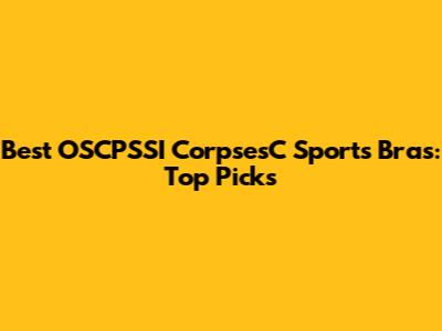 Best OSCPSSI CorpsesC Sports Bras: Top Picks