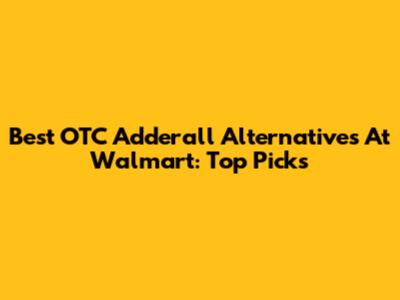 Best OTC Adderall Alternatives At Walmart: Top Picks