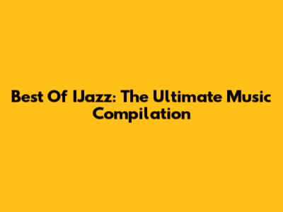 Best Of IJazz: The Ultimate Music Compilation
