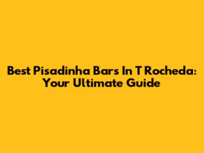 Best Pisadinha Bars In T Rocheda: Your Ultimate Guide