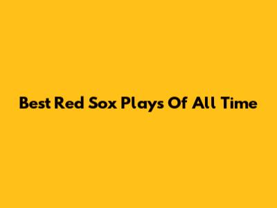 Best Red Sox Plays Of All Time