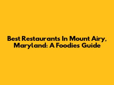 Best Restaurants In Mount Airy, Maryland: A Foodie's Guide