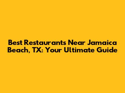 Best Restaurants Near Jamaica Beach, TX: Your Ultimate Guide