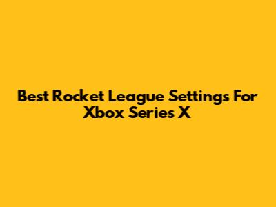 Best Rocket League Settings For Xbox Series X
