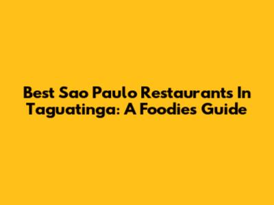 Best Sao Paulo Restaurants In Taguatinga: A Foodie's Guide
