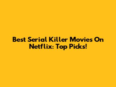 Best Serial Killer Movies On Netflix: Top Picks!