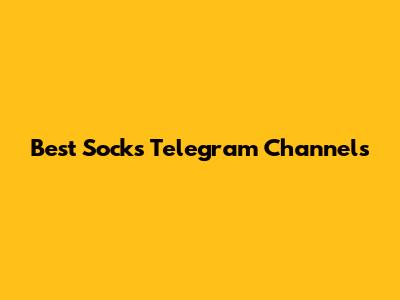 Best Socks Telegram Channels