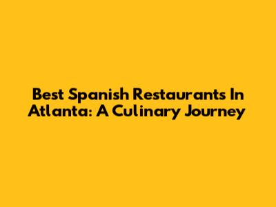 Best Spanish Restaurants In Atlanta: A Culinary Journey
