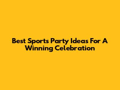 Best Sports Party Ideas For A Winning Celebration