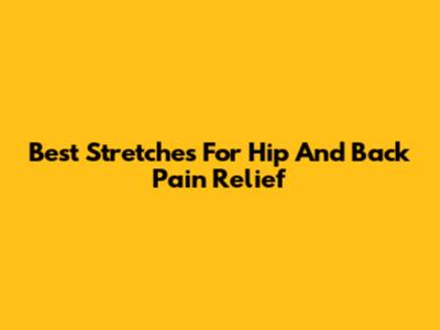 Best Stretches For Hip And Back Pain Relief