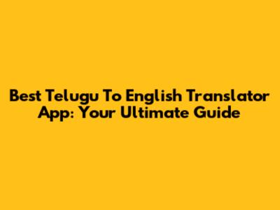 Best Telugu To English Translator App: Your Ultimate Guide