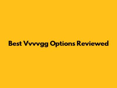 Best Vvvvgg Options Reviewed