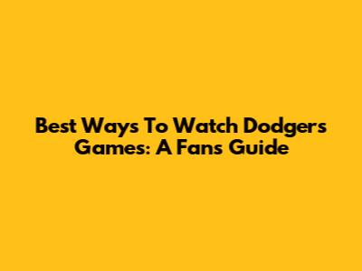 Best Ways To Watch Dodgers Games: A Fan's Guide