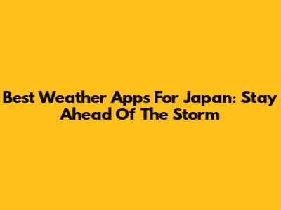 Best Weather Apps For Japan: Stay Ahead Of The Storm