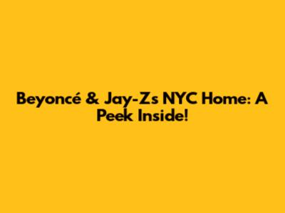 Beyoncé & Jay-Z's NYC Home: A Peek Inside!