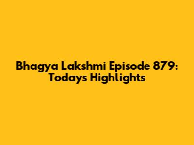 Bhagya Lakshmi Episode 879: Today's Highlights