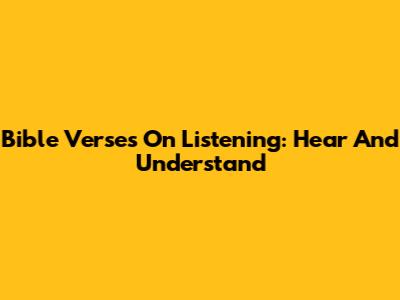 Bible Verses On Listening: Hear And Understand