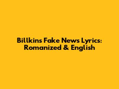 Billkin's 'Fake News' Lyrics: Romanized & English