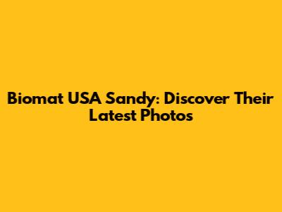 Biomat USA Sandy: Discover Their Latest Photos