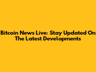 Bitcoin News Live: Stay Updated On The Latest Developments