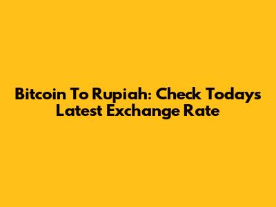 Bitcoin To Rupiah: Check Today's Latest Exchange Rate