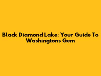 Black Diamond Lake: Your Guide To Washington's Gem