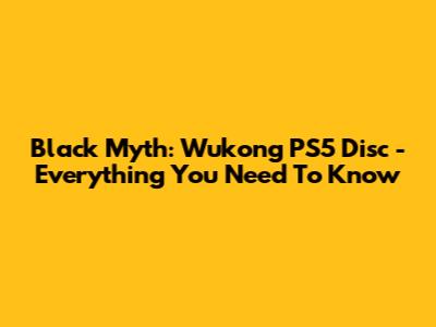 Black Myth: Wukong PS5 Disc - Everything You Need To Know