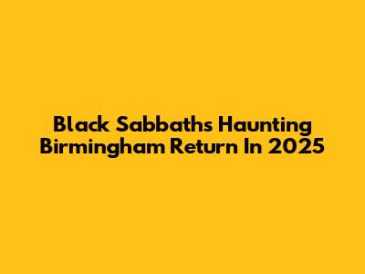 Black Sabbath's Haunting Birmingham Return In 2025