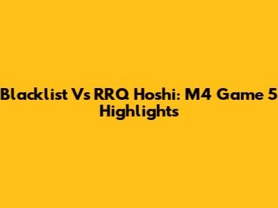 Blacklist Vs RRQ Hoshi: M4 Game 5 Highlights