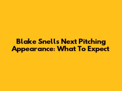 Blake Snell's Next Pitching Appearance: What To Expect