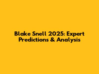 Blake Snell 2025: Expert Predictions & Analysis
