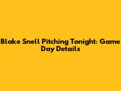 Blake Snell Pitching Tonight: Game Day Details