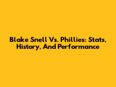Blake Snell Vs. Phillies: Stats, History, And Performance