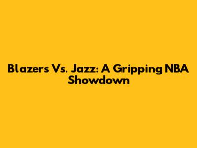 Blazers Vs. Jazz: A Gripping NBA Showdown