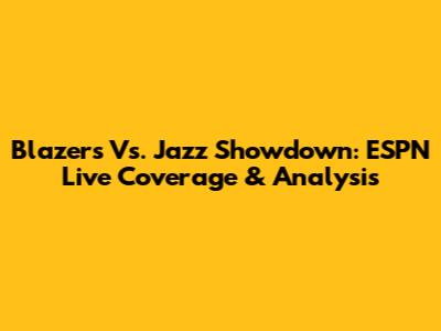 Blazers Vs. Jazz Showdown: ESPN Live Coverage & Analysis