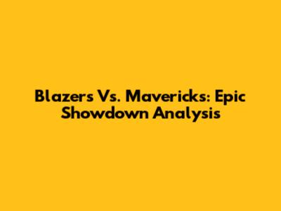 Blazers Vs. Mavericks: Epic Showdown Analysis