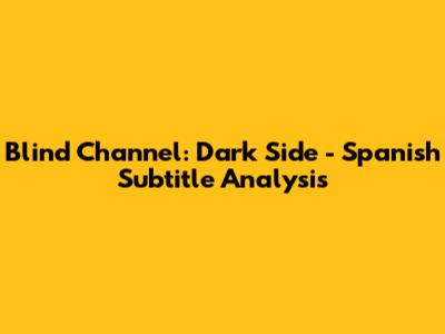 Blind Channel: Dark Side - Spanish Subtitle Analysis