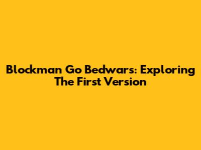 Blockman Go Bedwars: Exploring The First Version