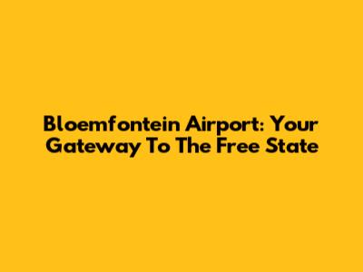 Bloemfontein Airport: Your Gateway To The Free State
