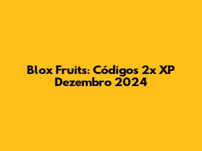 Blox Fruits: Códigos 2x XP Dezembro 2024