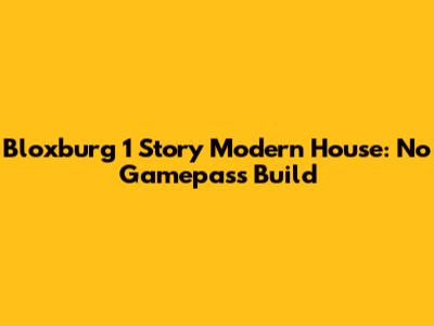 Bloxburg 1 Story Modern House: No Gamepass Build