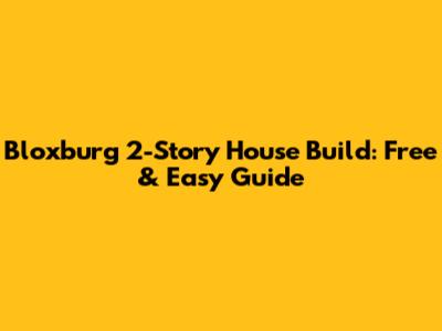 Bloxburg 2-Story House Build: Free & Easy Guide