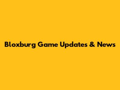 Bloxburg Game Updates & News