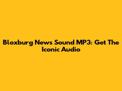 Bloxburg News Sound MP3: Get The Iconic Audio