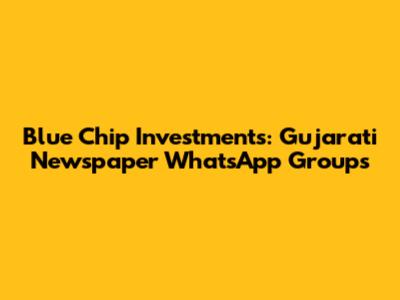 Blue Chip Investments: Gujarati Newspaper WhatsApp Groups