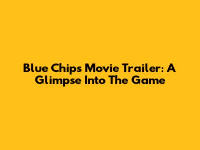 Blue Chips Movie Trailer: A Glimpse Into The Game