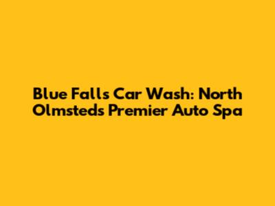 Blue Falls Car Wash: North Olmsted's Premier Auto Spa