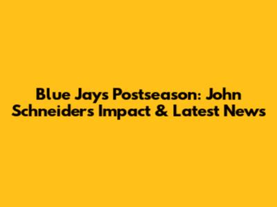 Blue Jays' Postseason: John Schneider's Impact & Latest News